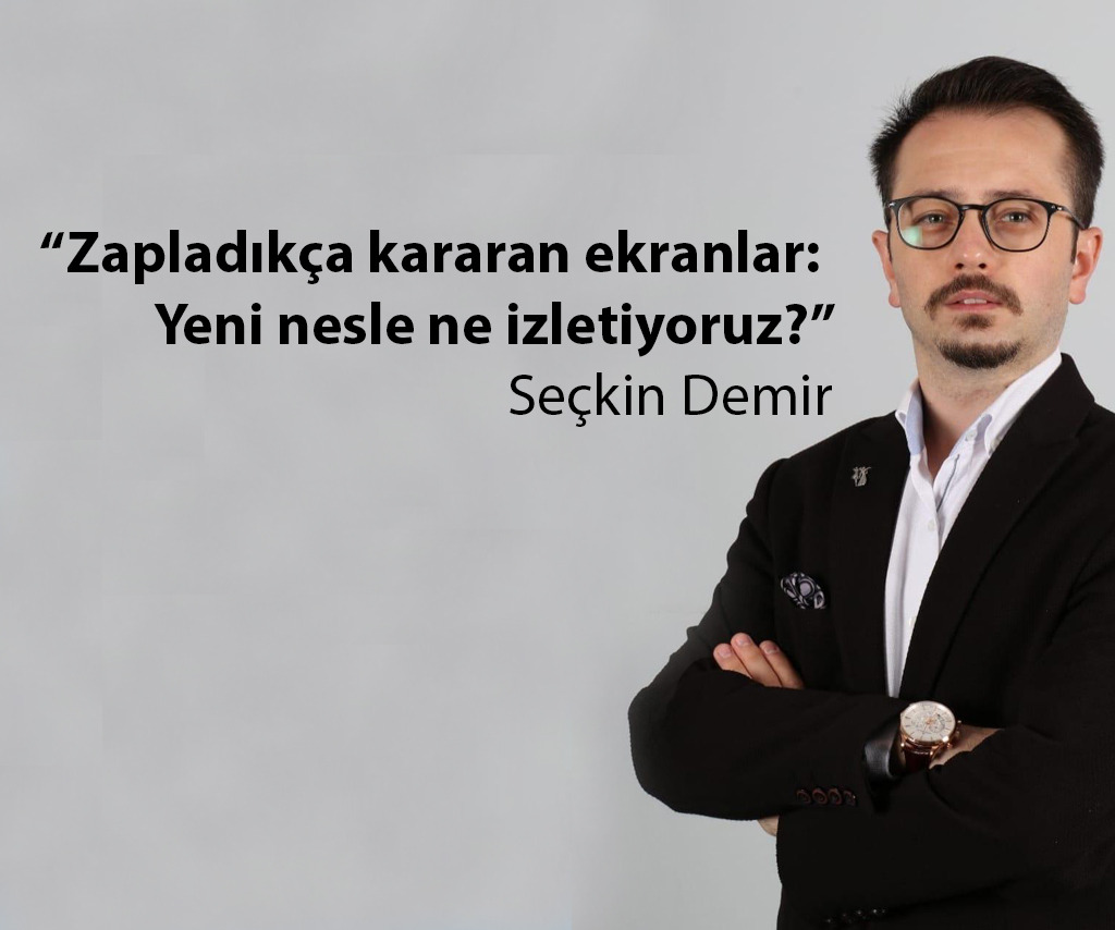 ‘’Zapladıkca Kararan ekranlar, Yeni nesle ne izletiyoruz’’